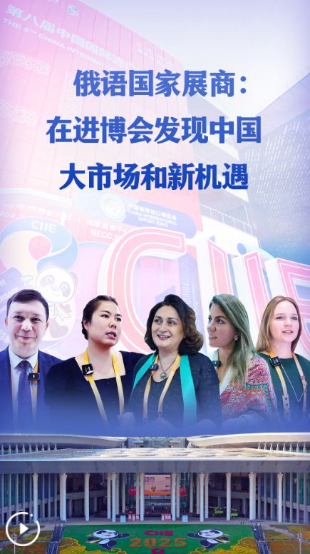 俄语国家展商：在进博会发现中国大市场和新机遇