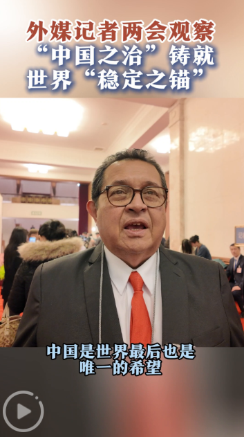 外媒记者两会观察：“中国之治”铸就世界“稳定之锚”